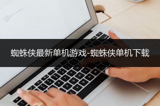蜘蛛侠最新单机游戏-蜘蛛侠单机下载