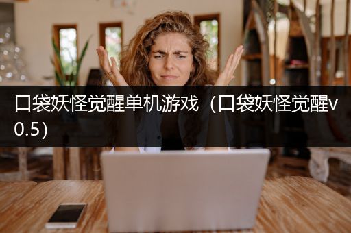 口袋妖怪觉醒单机游戏（口袋妖怪觉醒v0.5）