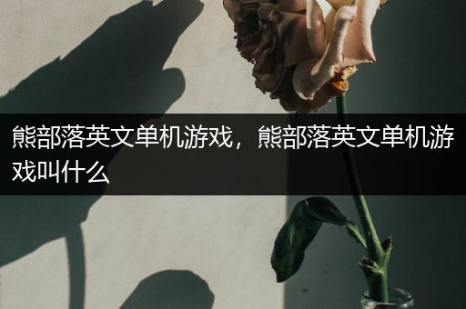 熊部落英文单机游戏，熊部落英文单机游戏叫什么