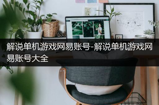解说单机游戏网易账号-解说单机游戏网易账号大全