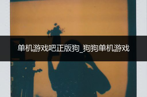 单机游戏吧正版狗_狗狗单机游戏
