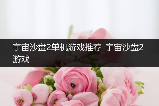 宇宙沙盘2单机游戏推荐_宇宙沙盘2 游戏