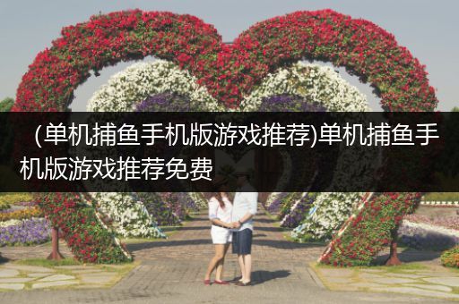 （单机捕鱼手机版游戏推荐)单机捕鱼手机版游戏推荐免费