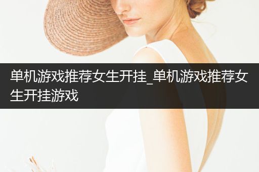 单机游戏推荐女生开挂_单机游戏推荐女生开挂游戏
