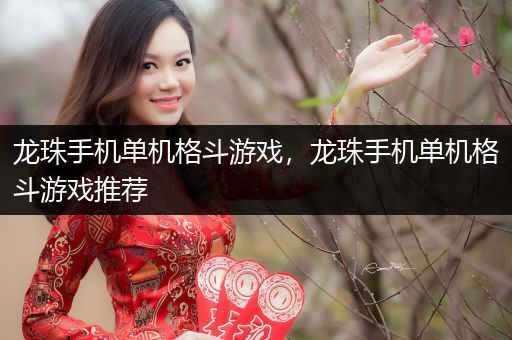 龙珠手机单机格斗游戏，龙珠手机单机格斗游戏推荐