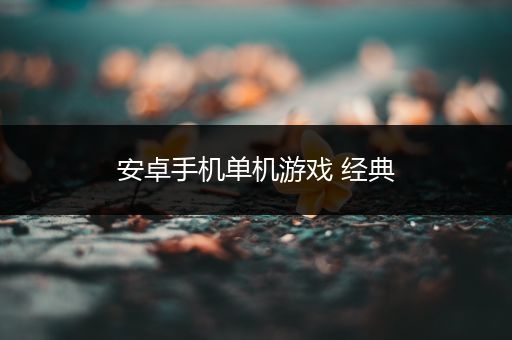 安卓手机单机游戏 经典