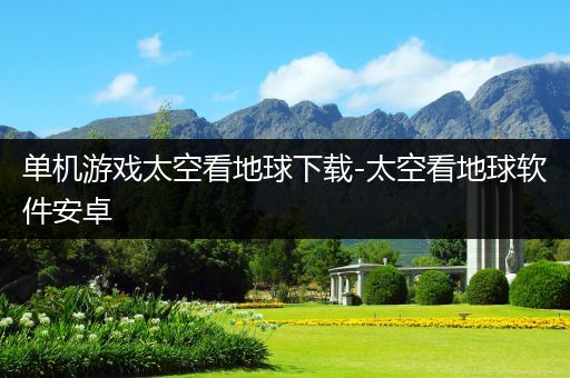 单机游戏太空看地球下载-太空看地球软件安卓