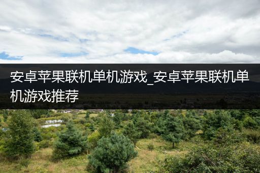 安卓苹果联机单机游戏_安卓苹果联机单机游戏推荐