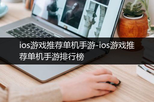 ios游戏推荐单机手游-ios游戏推荐单机手游排行榜