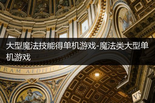 大型魔法技能得单机游戏-魔法类大型单机游戏