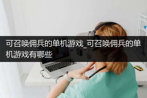 可召唤佣兵的单机游戏_可召唤佣兵的单机游戏有哪些