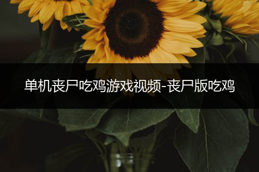 单机丧尸吃鸡游戏视频-丧尸版吃鸡