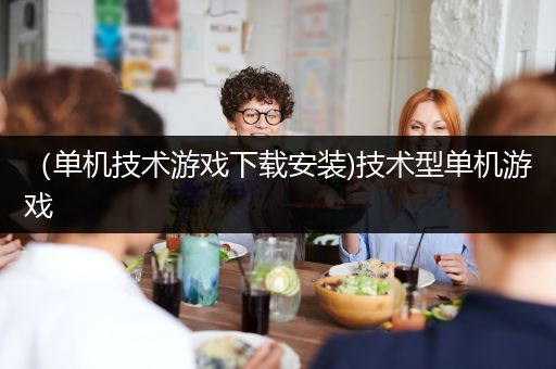 （单机技术游戏下载安装)技术型单机游戏
