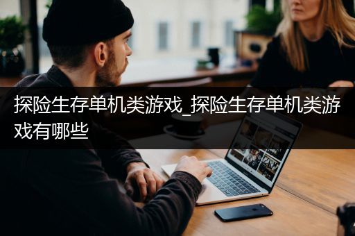 探险生存单机类游戏_探险生存单机类游戏有哪些