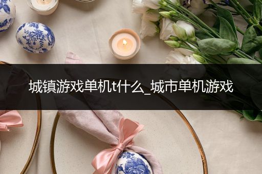 城镇游戏单机t什么_城市单机游戏
