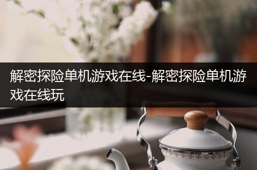 解密探险单机游戏在线-解密探险单机游戏在线玩