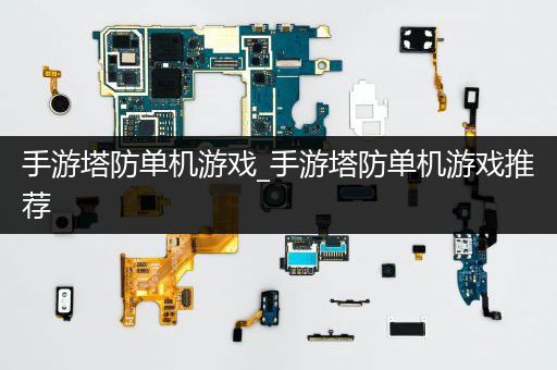 手游塔防单机游戏_手游塔防单机游戏推荐