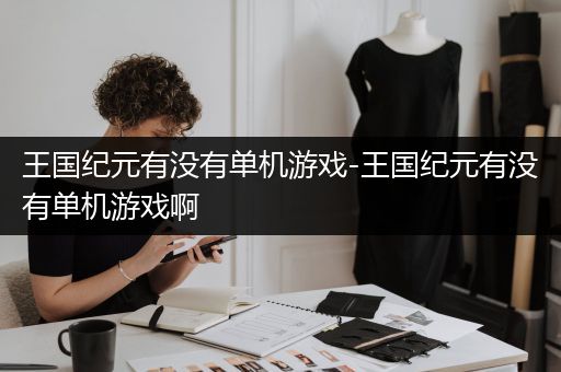 王国纪元有没有单机游戏-王国纪元有没有单机游戏啊