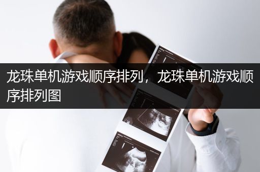龙珠单机游戏顺序排列，龙珠单机游戏顺序排列图