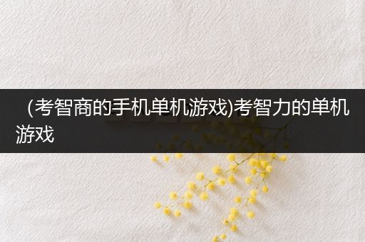 （考智商的手机单机游戏)考智力的单机游戏