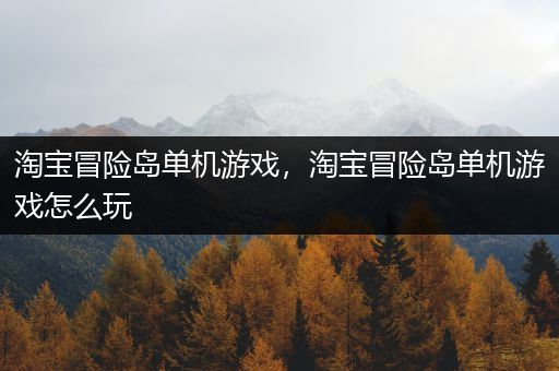 淘宝冒险岛单机游戏，淘宝冒险岛单机游戏怎么玩