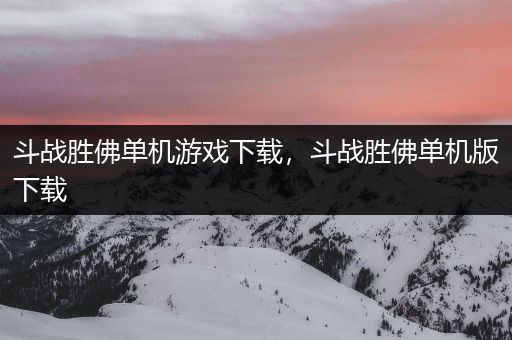 斗战胜佛单机游戏下载，斗战胜佛单机版下载