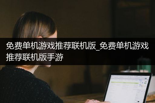 免费单机游戏推荐联机版_免费单机游戏推荐联机版手游
