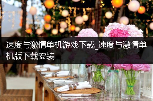 速度与激情单机游戏下载_速度与激情单机版下载安装