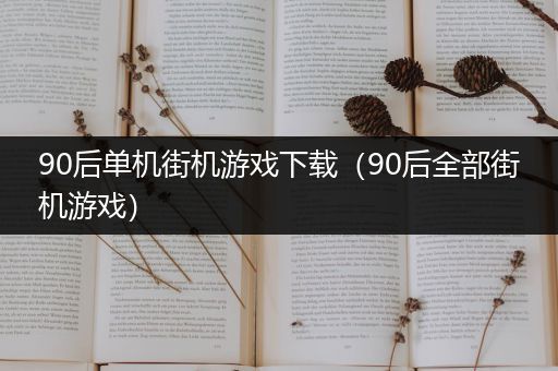 90后单机街机游戏下载（90后全部街机游戏）