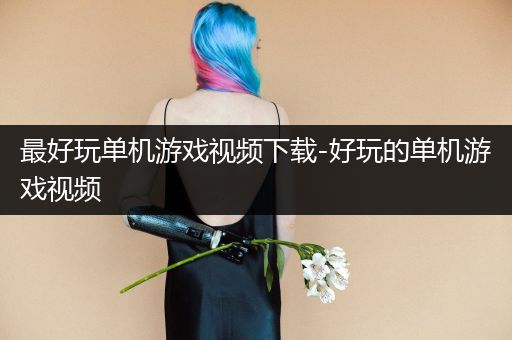 最好玩单机游戏视频下载-好玩的单机游戏视频