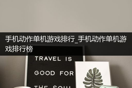 手机动作单机游戏排行_手机动作单机游戏排行榜