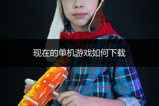 现在的单机游戏如何下载