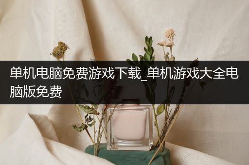 单机电脑免费游戏下载_单机游戏大全电脑版免费