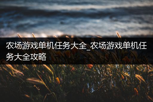 农场游戏单机任务大全_农场游戏单机任务大全攻略