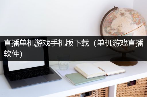 直播单机游戏手机版下载（单机游戏直播软件）