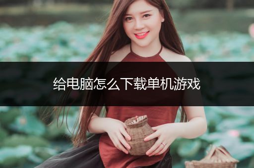 给电脑怎么下载单机游戏