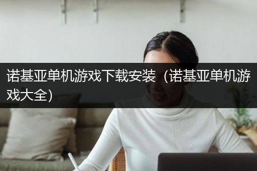 诺基亚单机游戏下载安装（诺基亚单机游戏大全）