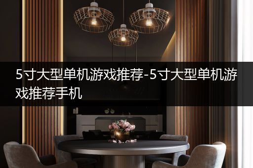 5寸大型单机游戏推荐-5寸大型单机游戏推荐手机