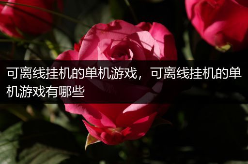 可离线挂机的单机游戏，可离线挂机的单机游戏有哪些