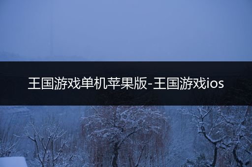 王国游戏单机苹果版-王国游戏ios