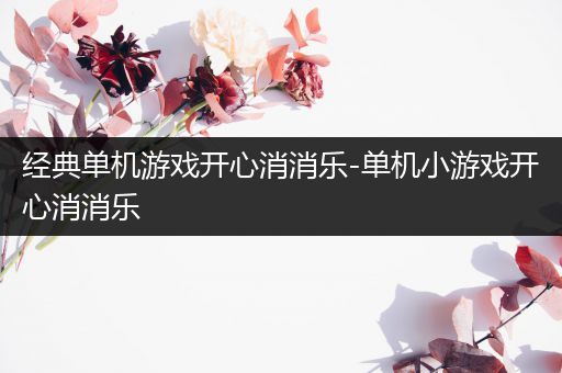 经典单机游戏开心消消乐-单机小游戏开心消消乐