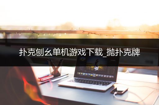 扑克刨幺单机游戏下载_抛扑克牌