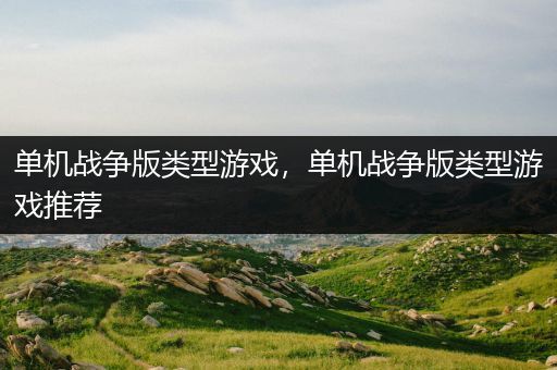 单机战争版类型游戏，单机战争版类型游戏推荐