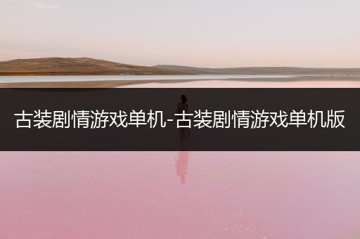 古装剧情游戏单机-古装剧情游戏单机版