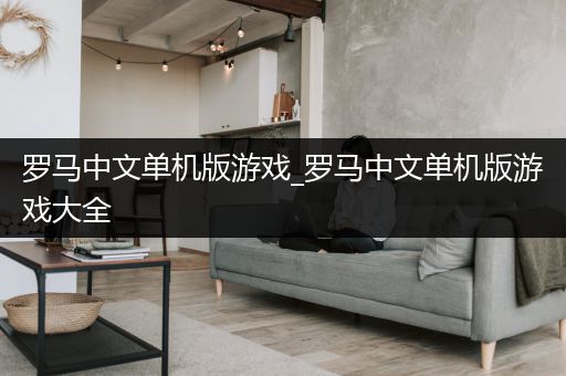 罗马中文单机版游戏_罗马中文单机版游戏大全