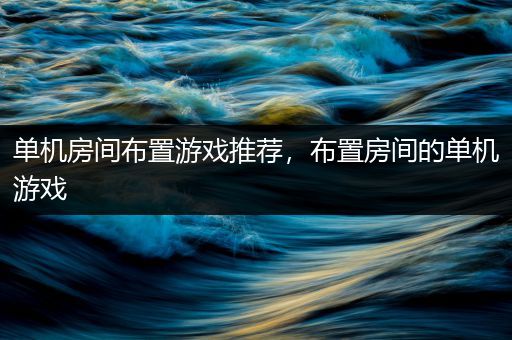 单机房间布置游戏推荐，布置房间的单机游戏