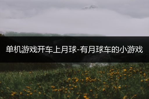 单机游戏开车上月球-有月球车的小游戏