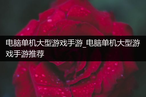 电脑单机大型游戏手游_电脑单机大型游戏手游推荐