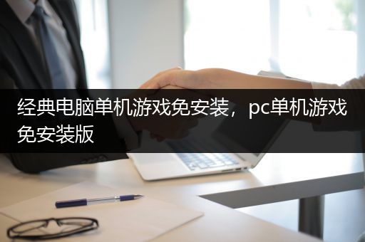 经典电脑单机游戏免安装，pc单机游戏免安装版