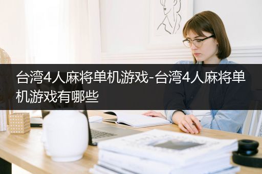 台湾4人麻将单机游戏-台湾4人麻将单机游戏有哪些